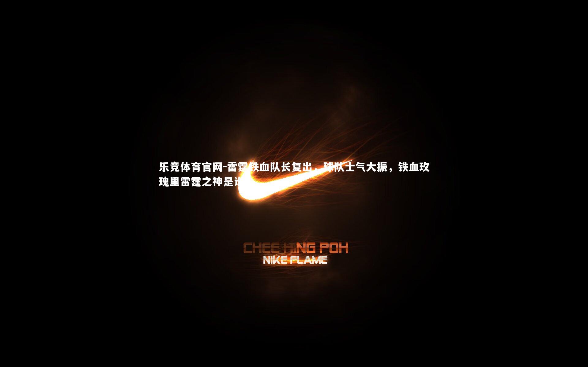 乐竞体育官网-雷霆铁血队长复出，球队士气大振，铁血玫瑰里雷霆之神是谁