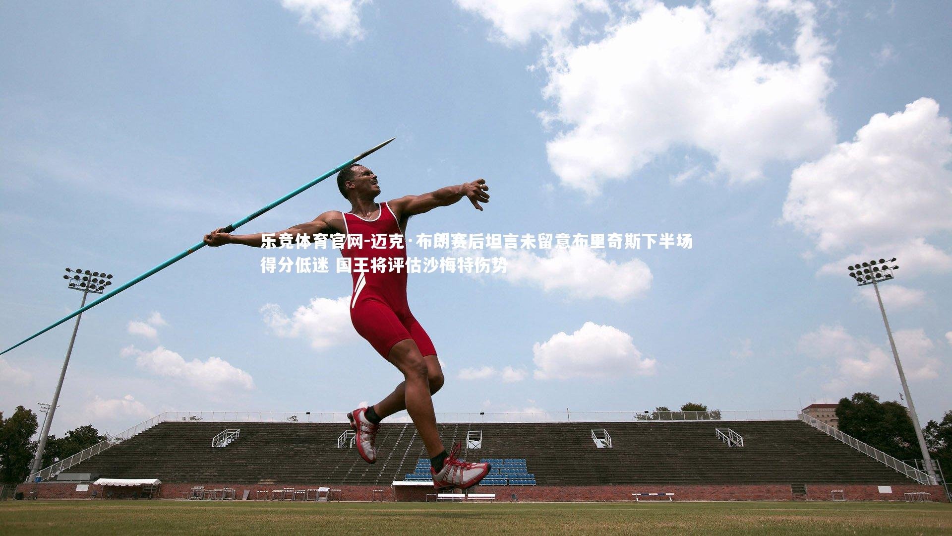 迈克·布朗赛后坦言未留意布里奇斯下半场得分低迷 国王将评估沙梅特伤势